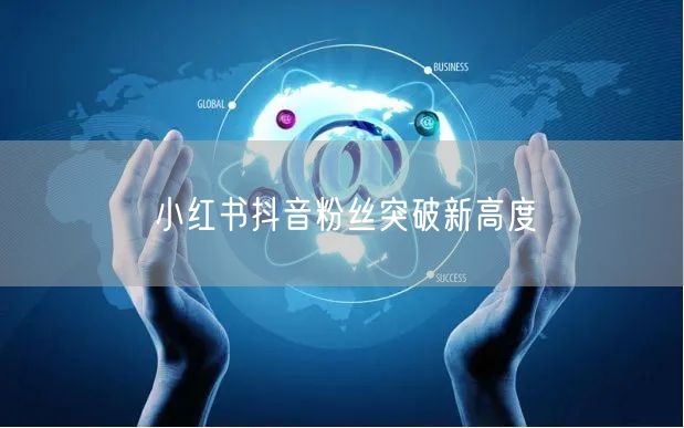 小红书抖音粉丝突破新高度