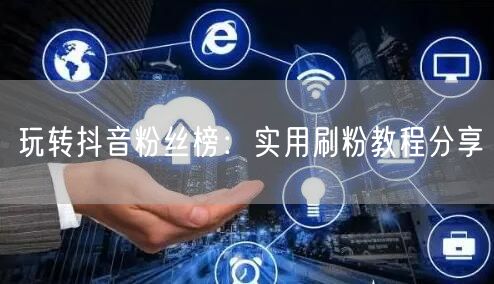 玩转抖音粉丝榜：实用刷粉教程分享