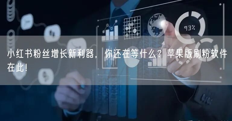 小红书粉丝增长新利器,你还在等什么?苹果版刷粉软件在此!