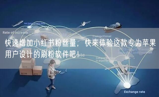 快速增加小红书粉丝量,快来体验这款专为苹果用户设计的刷粉软件吧!