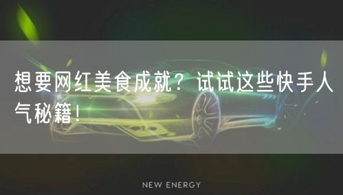 想要网红美食成就?试试这些快手人气秘籍!