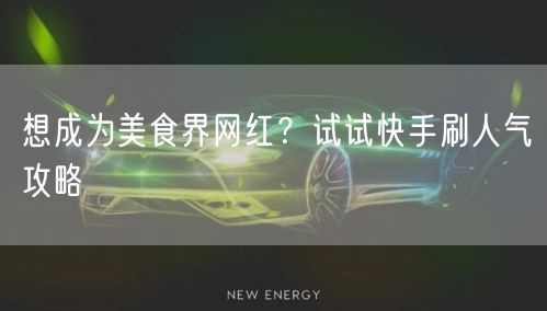 想成为美食界网红?试试快手刷人气攻略