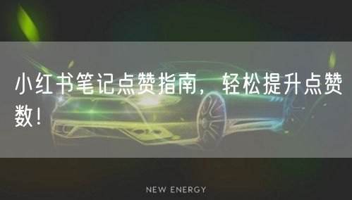 小红书笔记点赞指南,轻松提升点赞数!