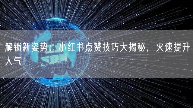 解锁新姿势:小红书点赞技巧大揭秘,火速提升人气!