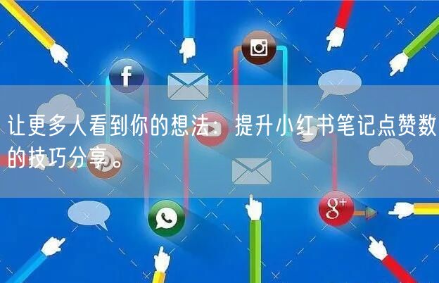 让更多人看到你的想法:提升小红书笔记点赞数的技巧分享。