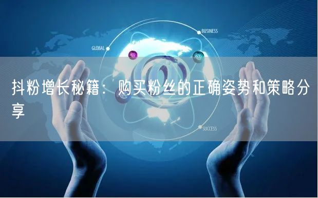 抖粉增长秘籍：购买粉丝的正确姿势和策略分享