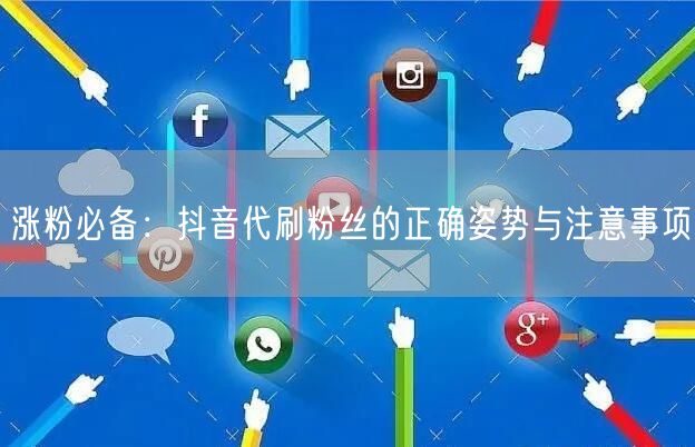 涨粉必备：抖音代刷粉丝的正确姿势与注意事项