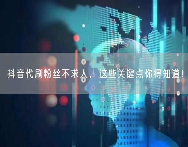 抖音代刷粉丝不求人，这些关键点你得知道！