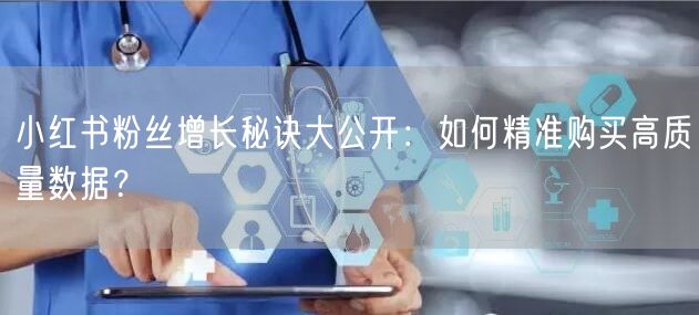 小红书粉丝增长秘诀大公开：如何精准购买高质量数据？
