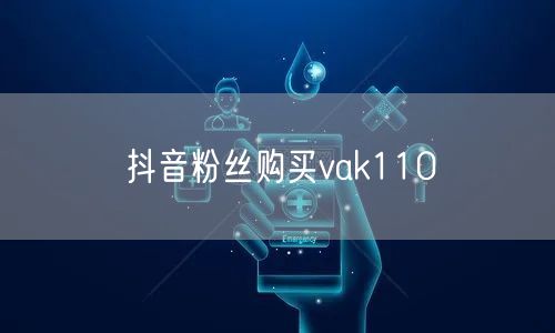 抖音粉丝购买vak110