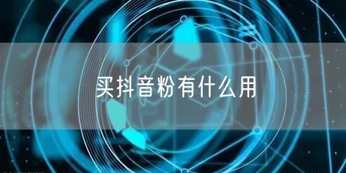 买抖音粉有什么用