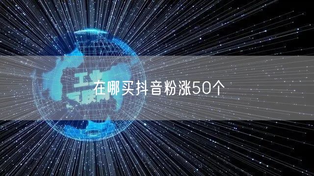 在哪买抖音粉涨50个