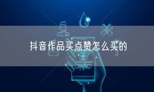 抖音作品买点赞怎么买的