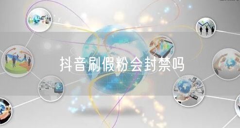 抖音刷假粉会封禁吗