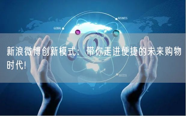 新浪微博创新模式：带你走进便捷的未来购物时代!