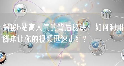揭秘b站高人气的背后秘诀：如何利用脚本让你的视频迅速走红？