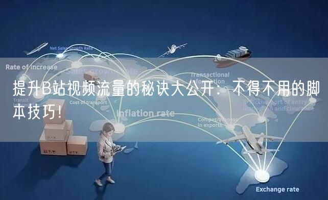 提升B站视频流量的秘诀大公开：不得不用的脚本技巧！