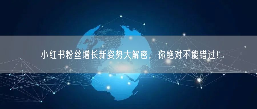 小红书粉丝增长新姿势大解密，你绝对不能错过！