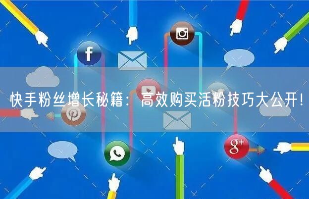 快手粉丝增长秘籍：高效购买活粉技巧大公开！