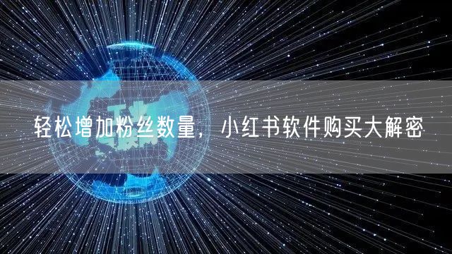 轻松增加粉丝数量，小红书软件购买大解密