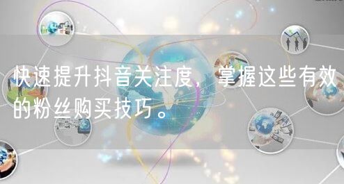 快速提升抖音关注度，掌握这些有效的粉丝购买技巧。