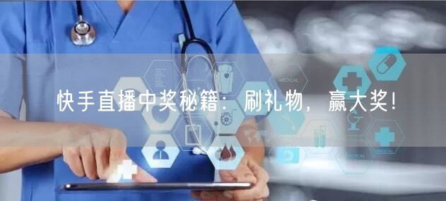 快手直播中奖秘籍：刷礼物，赢大奖！