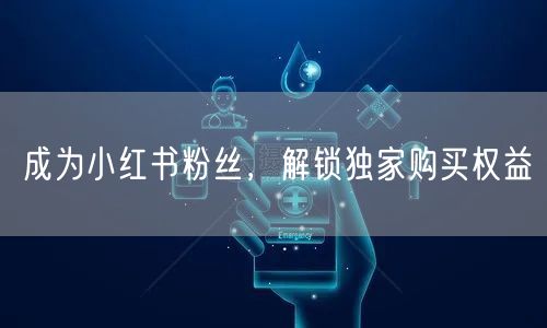 成为小红书粉丝，解锁独家购买权益