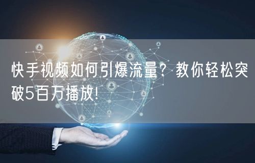 快手视频如何引爆流量？教你轻松突破5百万播放!