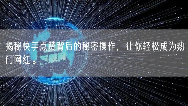 揭秘快手点赞背后的秘密操作，让你轻松成为热门网红。
