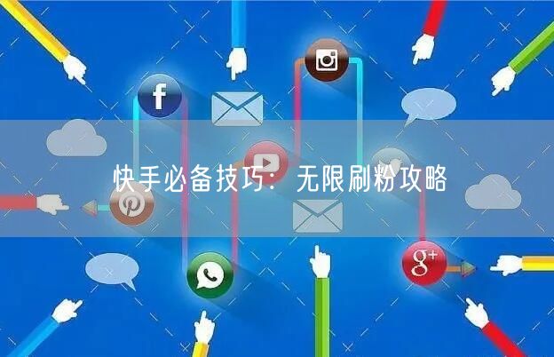 快手必备技巧：无限刷粉攻略