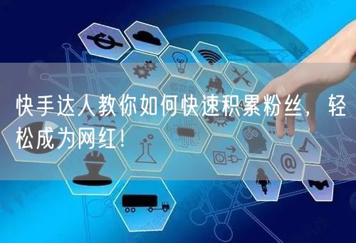 快手达人教你如何快速积累粉丝，轻松成为网红！