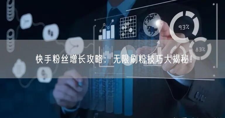 快手粉丝增长攻略：无限刷粉技巧大揭秘！