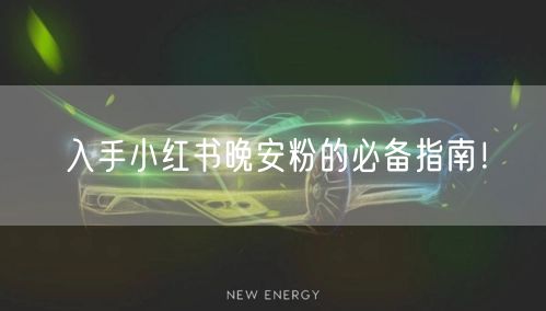 入手小红书晚安粉的必备指南！