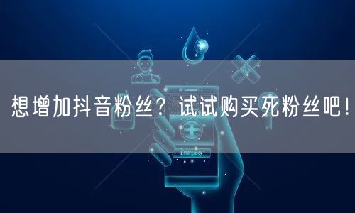 想增加抖音粉丝?试试购买死粉丝吧!