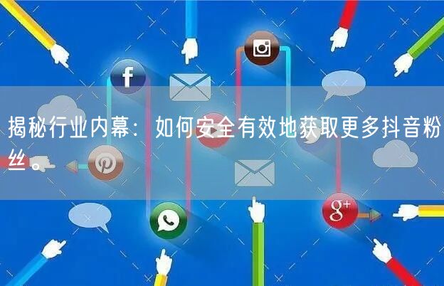 揭秘行业内幕：如何安全有效地获取更多抖音粉丝。
