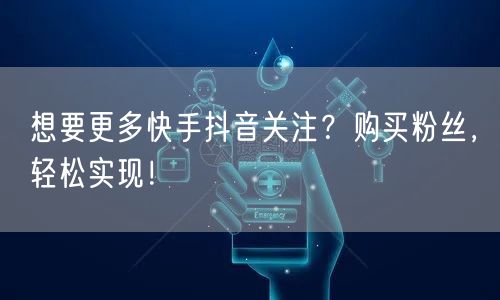 想要更多快手抖音关注?购买粉丝,轻松实现!