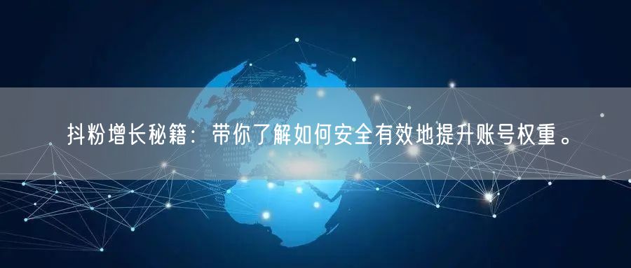 抖粉增长秘籍：带你了解如何安全有效地提升账号权重。