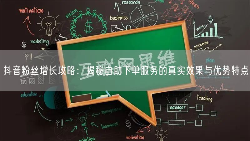抖音粉丝增长攻略：揭秘自助下单服务的真实效果与优势特点