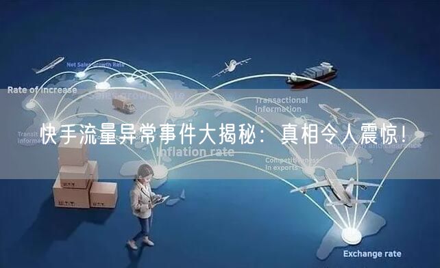 快手流量异常事件大揭秘：真相令人震惊！