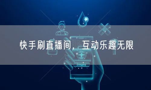 快手刷直播间，互动乐趣无限