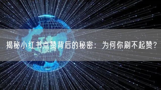 揭秘小红书点赞背后的秘密：为何你刷不起赞？