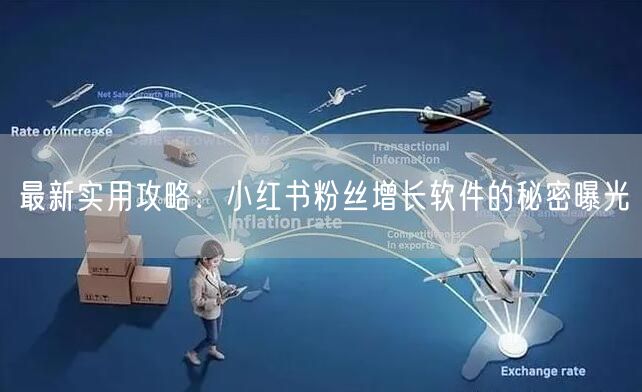 最新实用攻略：小红书粉丝增长软件的秘密曝光
