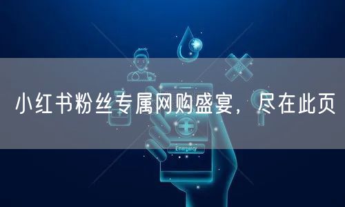 小红书粉丝专属网购盛宴，尽在此页