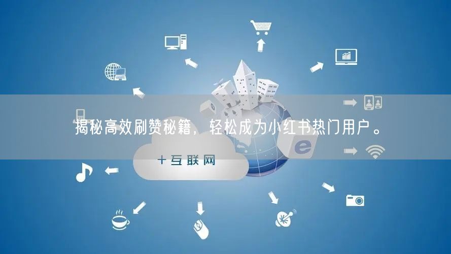 揭秘高效刷赞秘籍，轻松成为小红书热门用户。
