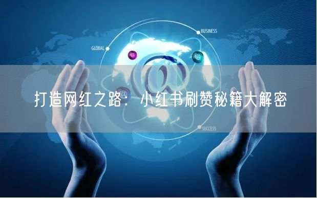 打造网红之路：小红书刷赞秘籍大解密