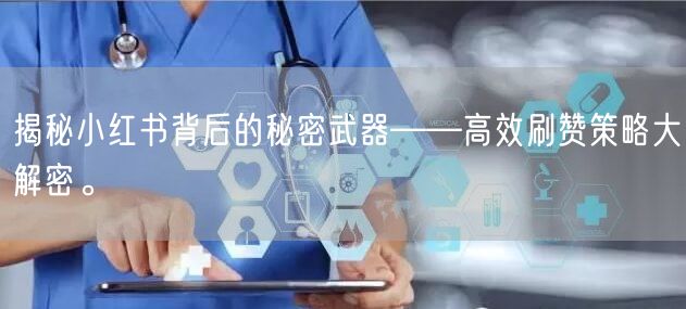 揭秘小红书背后的秘密武器——高效刷赞策略大解密。