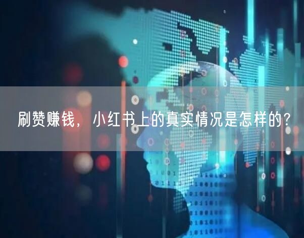 刷赞赚钱，小红书上的真实情况是怎样的？