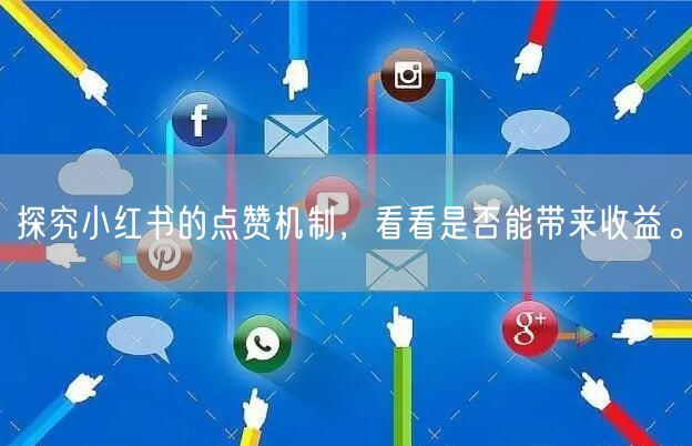 探究小红书的点赞机制，看看是否能带来收益。