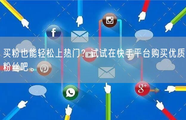 买粉也能轻松上热门？试试在快手平台购买优质粉丝吧。