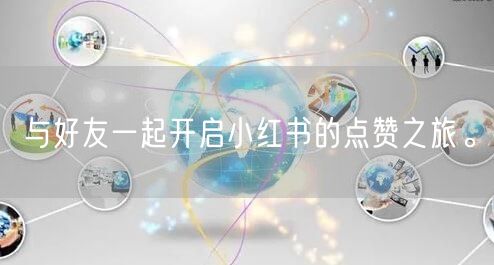 与好友一起开启小红书的点赞之旅。